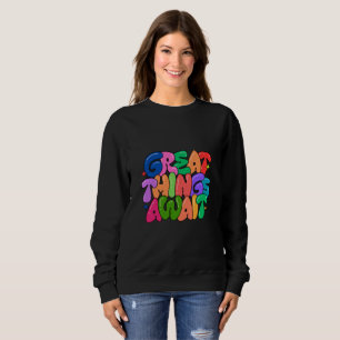 Great Things Await   Colourful Bubble Text  Sweatshirt