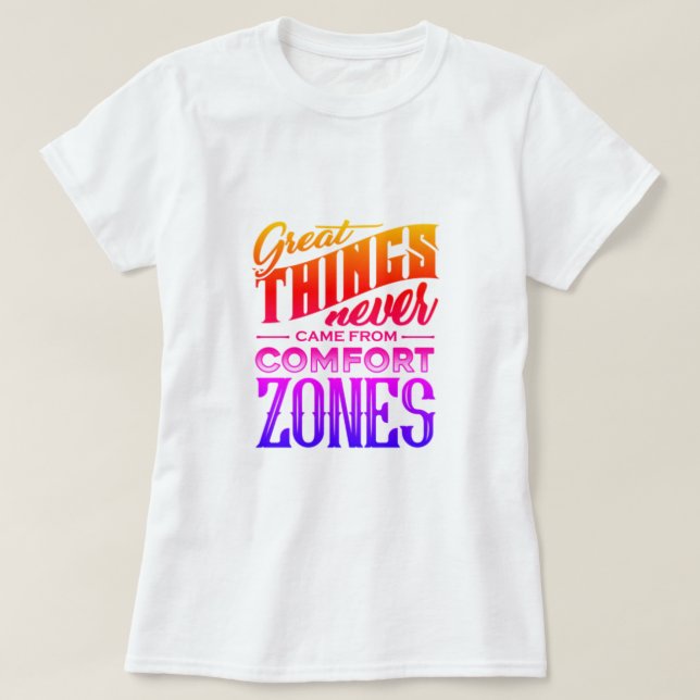 Great Things Never Came from Comfort Zones T-Shirt (Design Front)