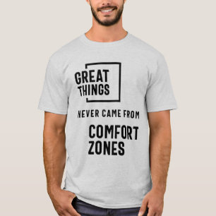 Great Things Never Came From Comfort Zones T-Shirt
