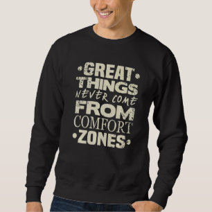 Great Things Never Come From Comfort Zones Sweatshirt