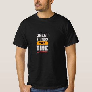 Great Things Take Time Motivational T-Shirt 