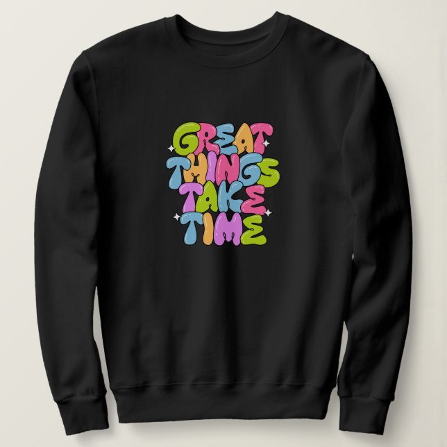 Great Things Take Time T-Shirt Sweatshirt (Design Front)