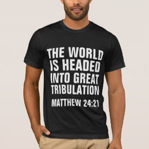 GREAT TRIBULATION, MATTHEW 24:21 CHRISTIAN Shirts