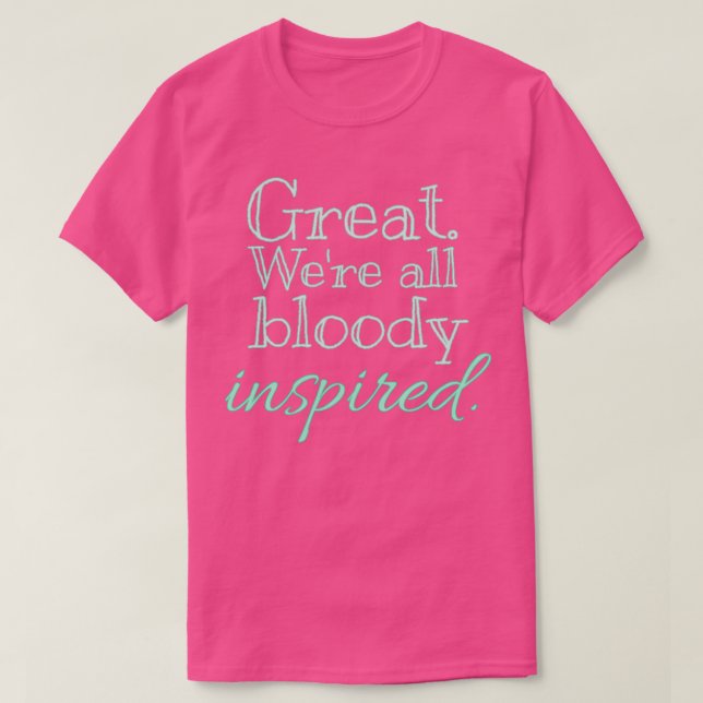 Great Were All Bloody Inspired Drawing T-Shirt (Design Front)