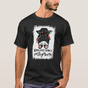 Greater Swiss Kinda Busy Being A Dog Mum Messy Bu T-Shirt