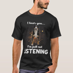Greater Swiss Mountain Dog I Hear You Not Listenin T-Shirt