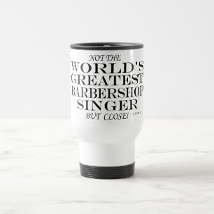 Greatest Barbershop Singer Close Travel Mug