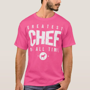 Greatest Chef Of All Time Chefs Day 1 Best Cook Go T-Shirt
