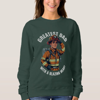 Greatest Dad with a Blazing Heart Firefighter Hero Sweatshirt