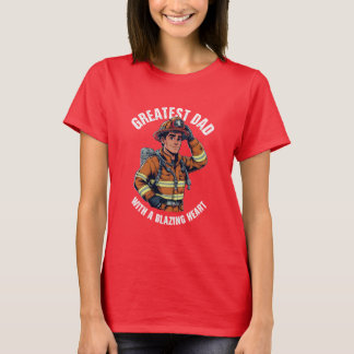 Greatest Dad with a Blazing Heart Firefighter Hero T-Shirt