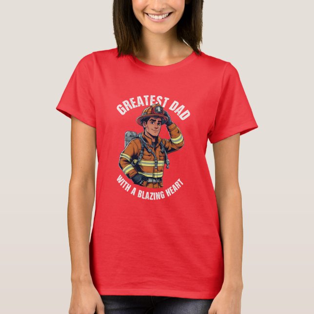 Greatest Dad with a Blazing Heart Firefighter Hero T-Shirt (Front)