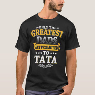 Greatest Dads Get Promoted To Tata Soon To Be Tata T-Shirt