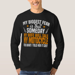 Greatest Fear My Wife Sold My Motocycle I Told It  T-Shirt