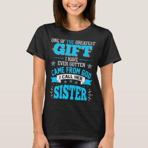 Greatest Gift Gotten Came From God Call Sister T-Shirt