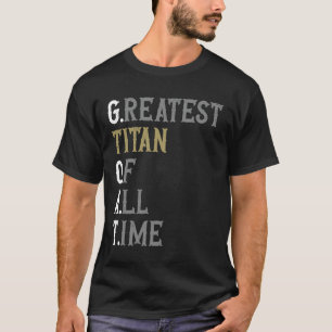 Greatest Titan of all time GOAT Titan T-Shirt
