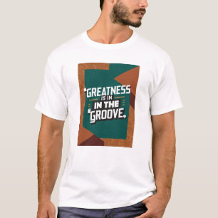 Greatness Is In The Groove T-Shirt