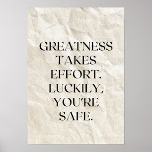 Greatness takes effort. Luckily, you’re safe. Poster
