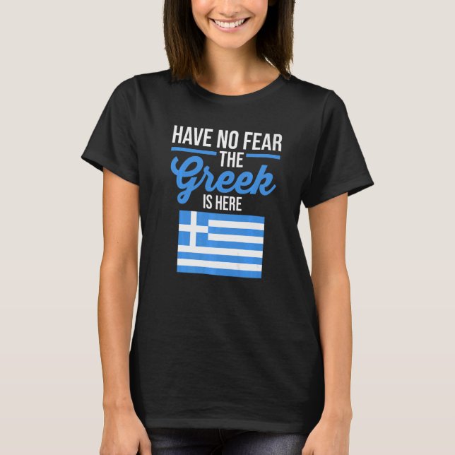 Greece Flag  Have No Fear The Greek Is Here T-Shirt (Front)