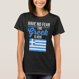 Greece Flag Have No Fear The Greek Is Here T-Shirt