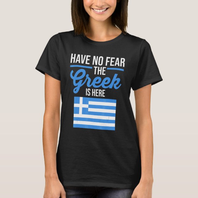 Greece Flag Have No Fear The Greek Is Here T-Shirt (Front)