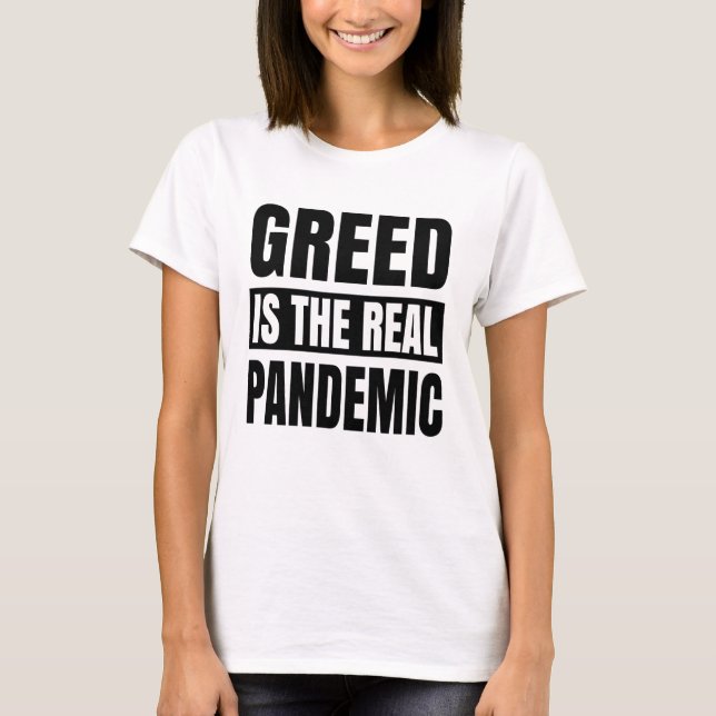 Greed is the real pandemic T-Shirt (Front)