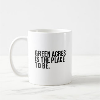 Green Acres is the place to be Coffee Mug