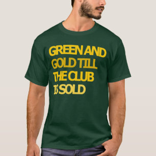 Green and Gold Till the Club is Sold T-shirt