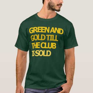 Green and Gold Till the Club is Sold T-shirt