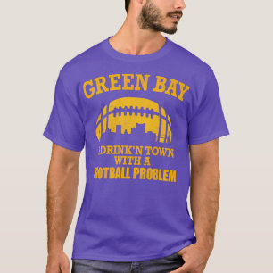 Green Bay A Drinkn Town with a Problem T-Shirt