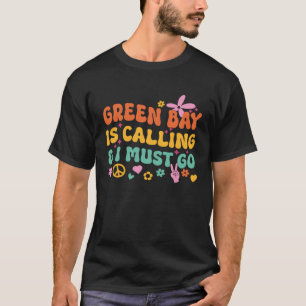 Green Bay Is Calling And I Must Go T-Shirt