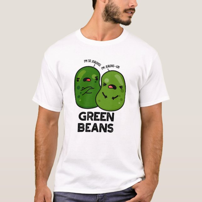 Green Beans Funny Jealous Bean Pun  T-Shirt (Front)
