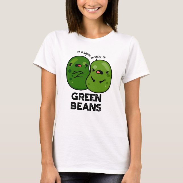 Green Beans Funny Jealous Bean Pun  T-Shirt (Front)