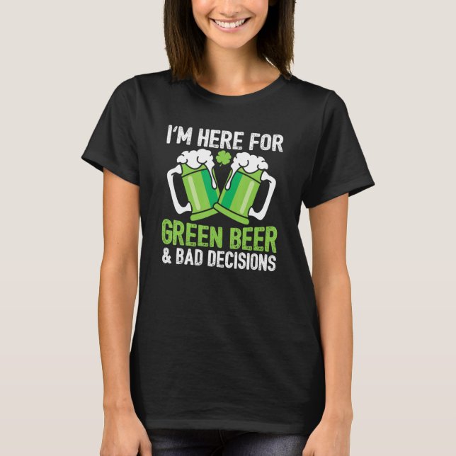 Green Beer Bad Decisions Lucky Shamrock Happy Sain T-Shirt (Front)