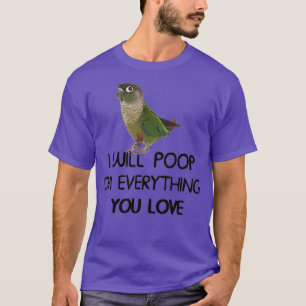 Green Cheek Conure Apparel Poop On Everything T-Shirt
