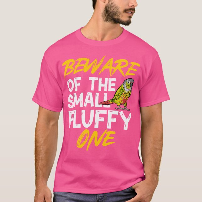 Green Cheek Conure Beware Of The Small Fluffy One  T-Shirt (Front)