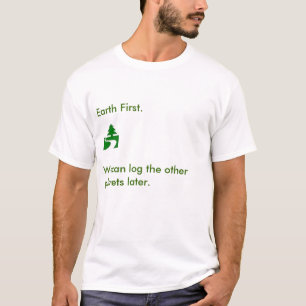 green, Earth First., We can log the other plane... T-Shirt