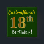 Green, Faux Gold 18th Birthday, With Custom Name 15 Cm Square Badge<br><div class="desc">This simple square button design features a message like "CustomName’s 18th Birthday!", with the "18th" having a faux/imitation gold-like colouring look, on a green coloured background. The name can be customised. Buttons like these could perhaps be worn by guests at a birthday party for somebody who is celebrating their eighteenth...</div>