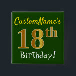 Green, Faux Gold 18th Birthday, With Custom Name 15 Cm Square Badge<br><div class="desc">This simple square button design features a message like "CustomName’s 18th Birthday!", with the "18th" having a faux/imitation gold-like colouring look, on a green coloured background. The name can be customised. Buttons like these could perhaps be worn by guests at a birthday party for somebody who is celebrating their eighteenth...</div>