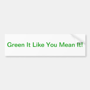 "Green It Like You Mean It!" Bumper Sticker