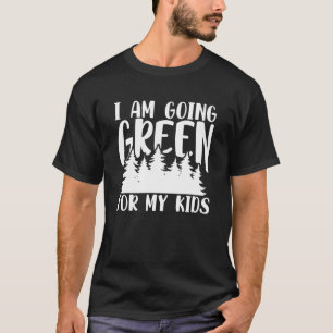 Green Planet I Am Going Green For My Kids Environm T-Shirt