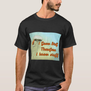 Green Thumber I Grow Stuff Therefore I Know Stuff  T-Shirt