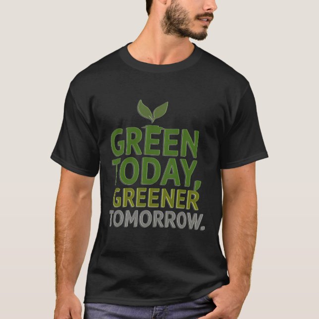 Green Today, Greener Tomorrow T-Shirt (Front)