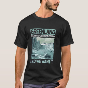 Greenland We Want it, the World's Biggest Ice Tray T-Shirt