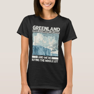 Greenland With Ice Dreams For Funny Trump Satire S T-Shirt