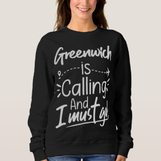 Greenwich Is Calling and I Must Go  Greenwich Trav Sweatshirt