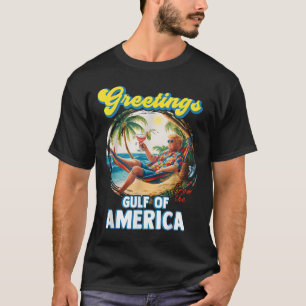Greeting From The Gulf Of Us America Trump  T-Shirt