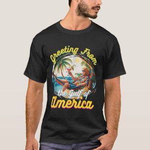 Greeting From The Gulf Of Usa America Trump T-Shirt