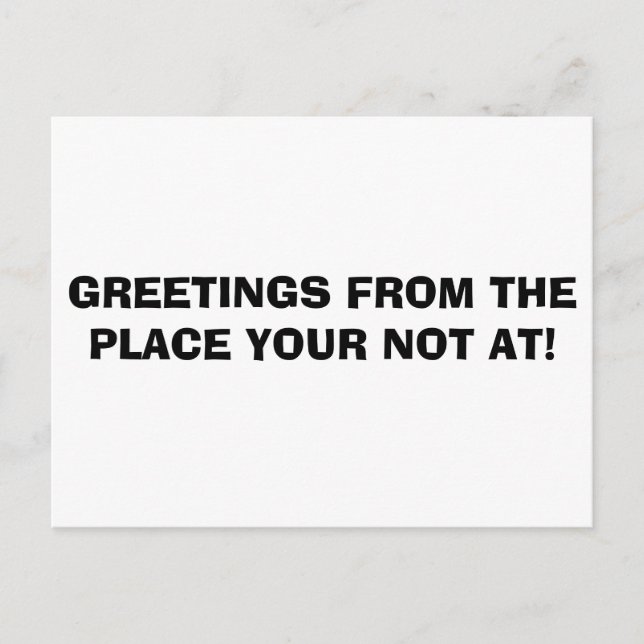 GREETINGS FROM THE PLACE YOUR NOT AT! POSTCARD (Front)