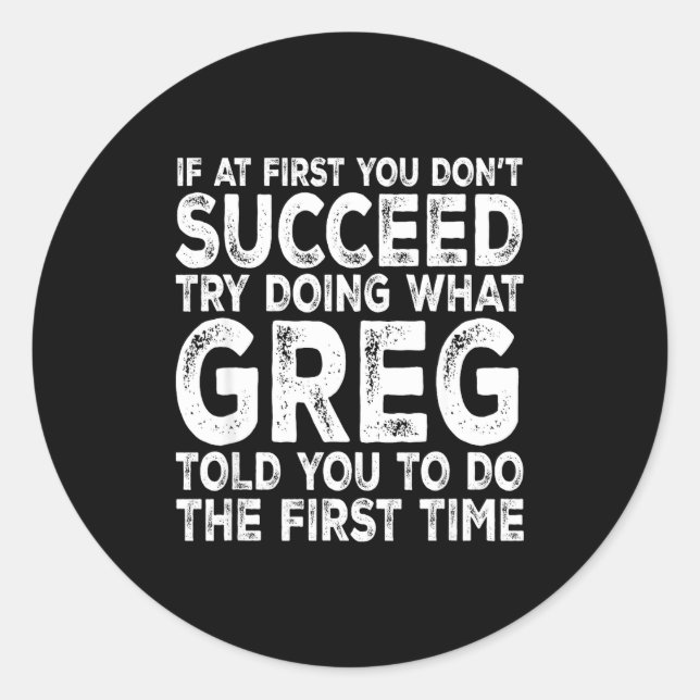 Greg - If At First You Don't Succeed Try Doing Wha Classic Round Sticker (Front)