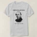 Gregor Mendel was a Bean Counter T-Shirt<br><div class="desc">For all you wicked smaht guys and gals who won't be.</div>